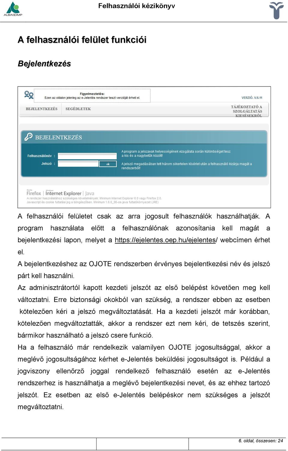 A bejelentkezéshez az OJOTE rendszerben érvényes bejelentkezési név és jelszó párt kell használni. Az adminisztrátortól kapott kezdeti jelszót az első belépést követően meg kell változtatni.