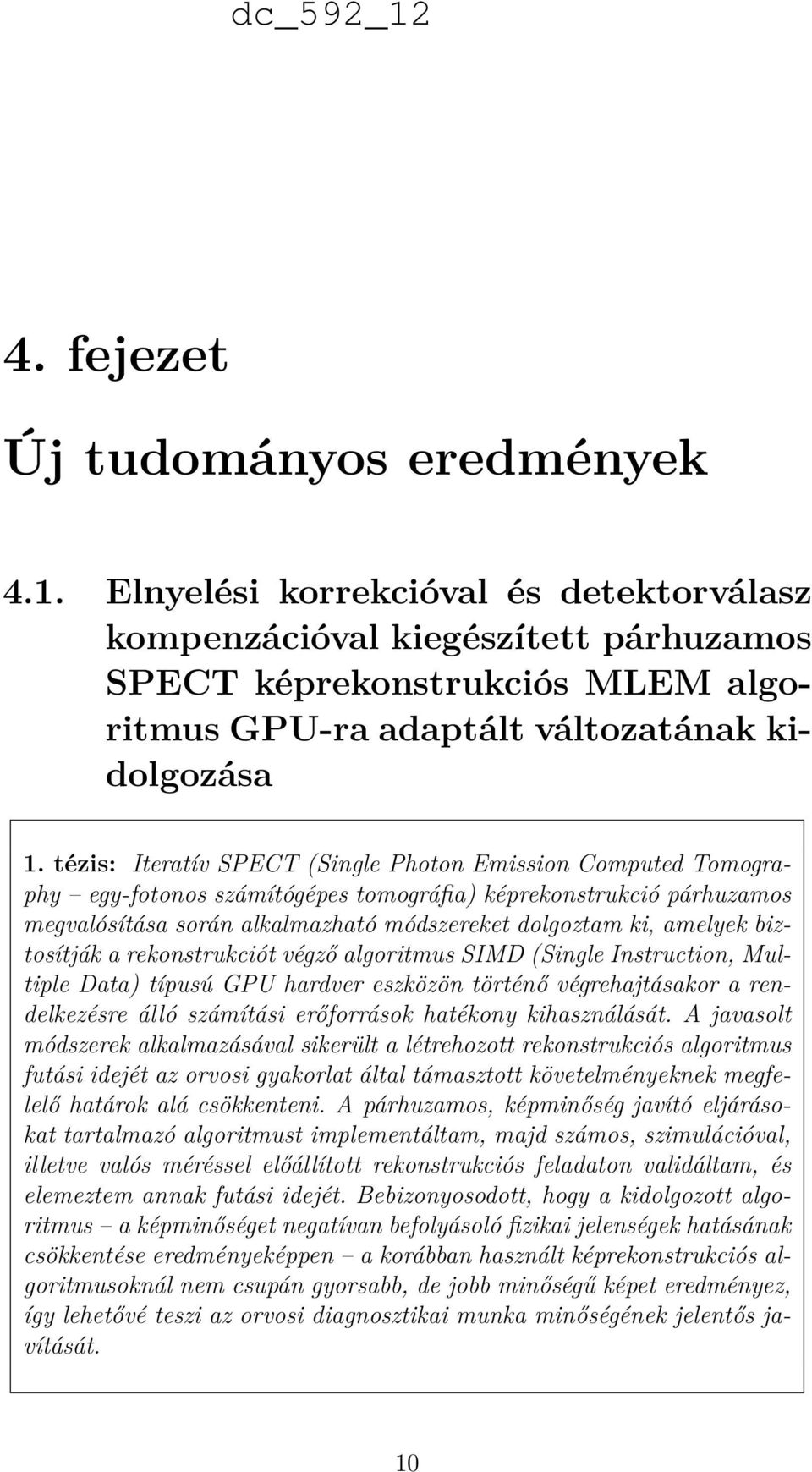 tézis: Iteratív SPECT (Single Photon Emission Computed Tomography egy-fotonos számítógépes tomográfia) képrekonstrukció párhuzamos megvalósítása során alkalmazható módszereket dolgoztam ki, amelyek