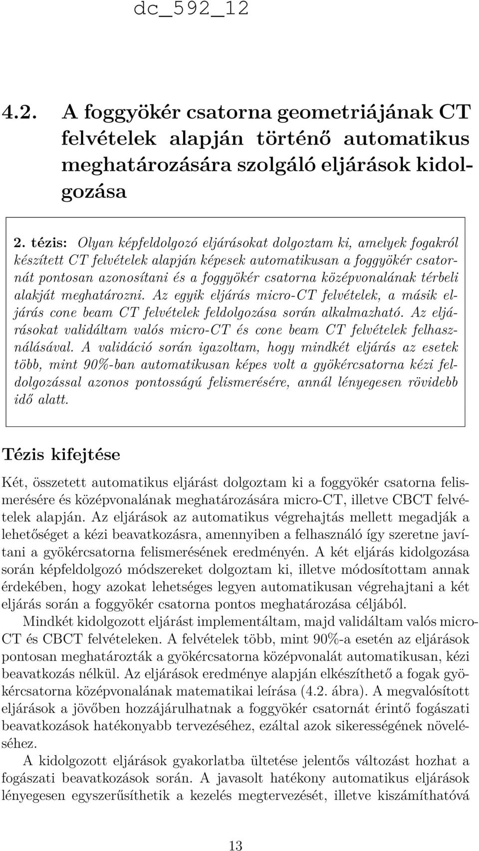 középvonalának térbeli alakját meghatározni. Az egyik eljárás micro-ct felvételek, a másik eljárás cone beam CT felvételek feldolgozása során alkalmazható.