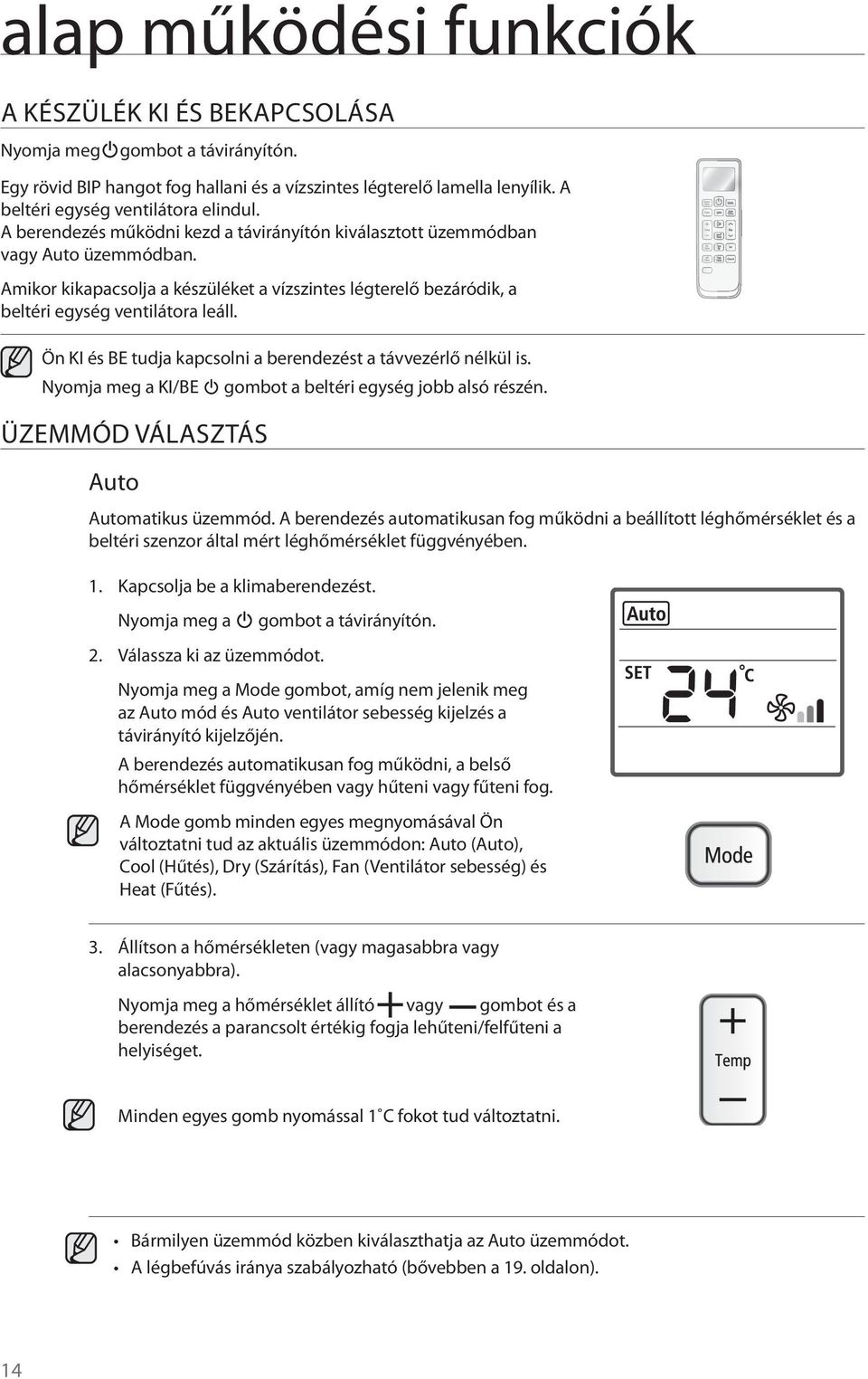 Amikor kikapacsolja a készüléket a vízszintes légterelő bezáródik, a beltéri egység ventilátora leáll. Ön KI és BE tudja kapcsolni a berendezést a távvezérlő nélkül is.