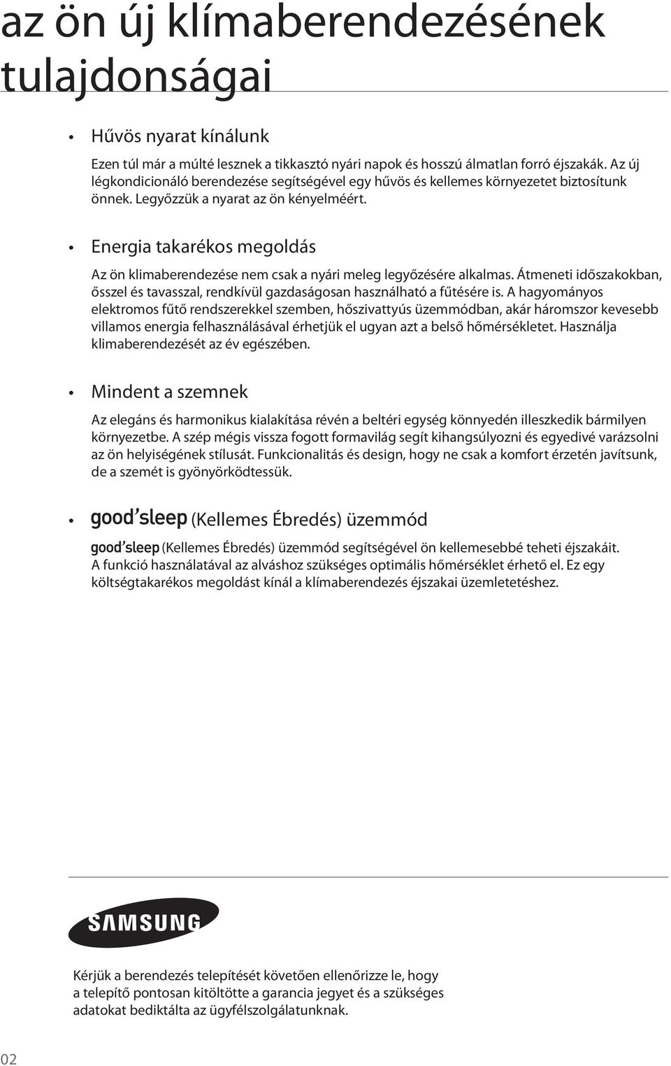 Energia takarékos megoldás Az ön klimaberendezése nem csak a nyári meleg legyőzésére alkalmas. Átmeneti időszakokban, ősszel és tavasszal, rendkívül gazdaságosan használható a fűtésére is.