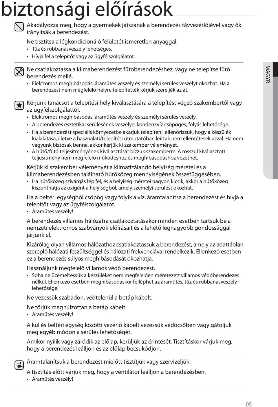 Elektromos meghibásodás, áramütés veszély és személyi sérülés veszélyt okozhat. Ha a berendezést nem megfelelő helyre telepítették kérjük szereljék az át.