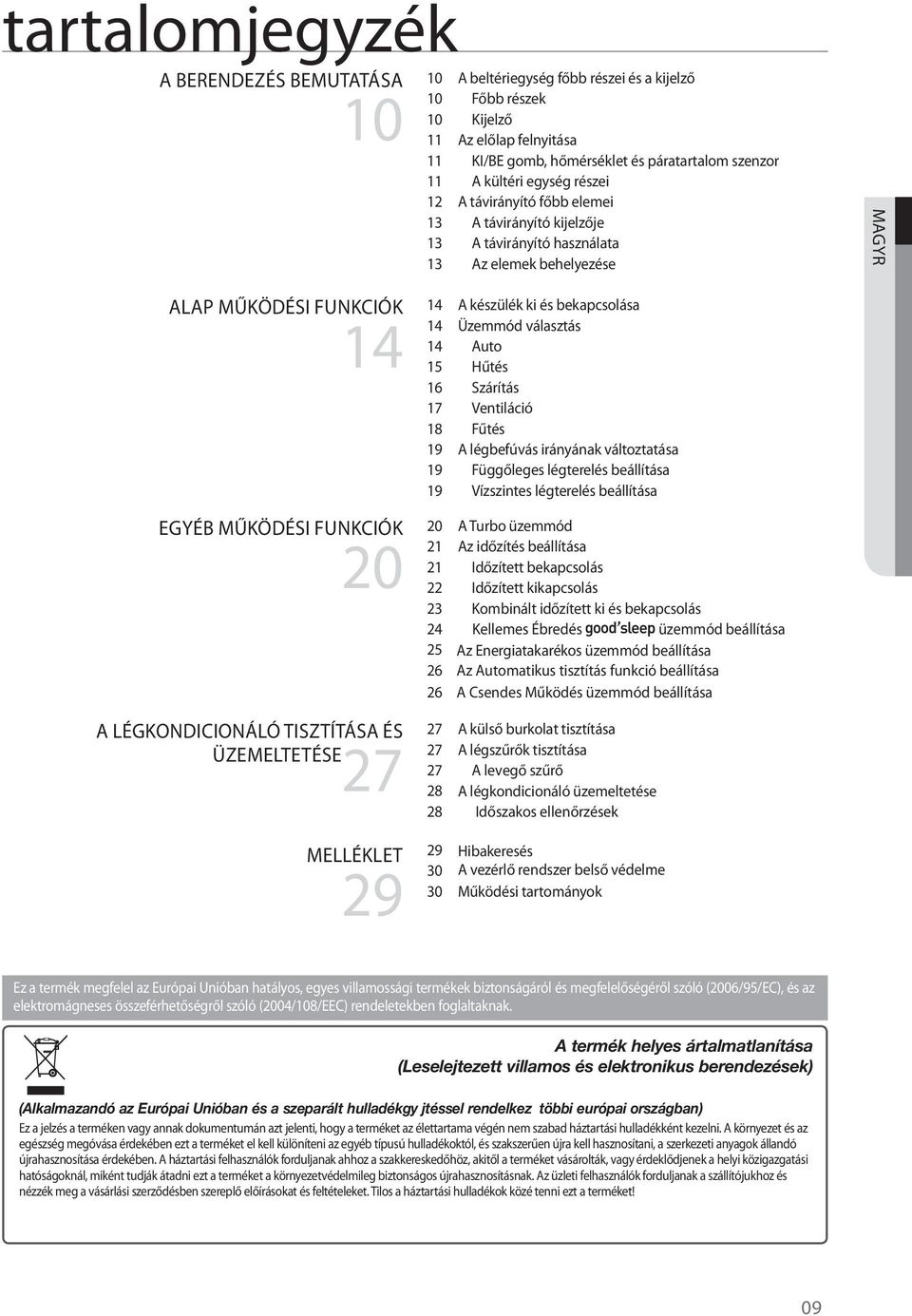 LÉGKONDICIONÁLÓ TISZTÍTÁSA ÉS ÜZEMELTETÉSE 27 27 A készülék ki és bekapcsolása 14 Üzemmód választás 14 Auto 15 Hűtés 16 Szárítás 17 Ventiláció 18 Fűtés 19 A légbefúvás irányának változtatása 19