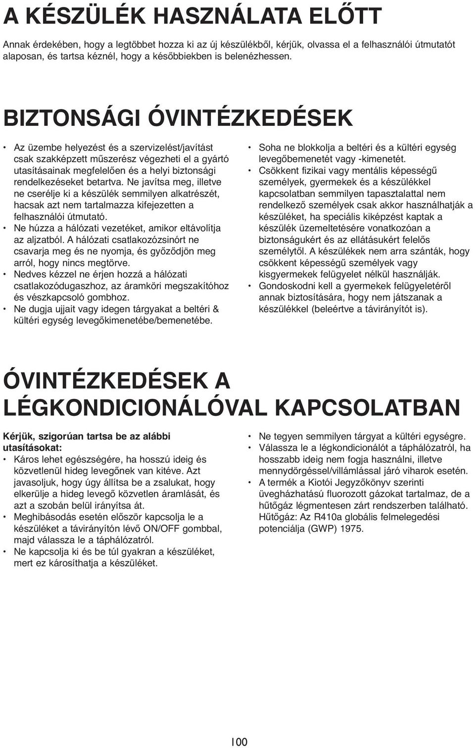 Ne javítsa meg, illetve ne cserélje ki a készülék semmilyen alkatrészét, hacsak azt nem tartalmazza kifejezetten a felhasználói útmutató.