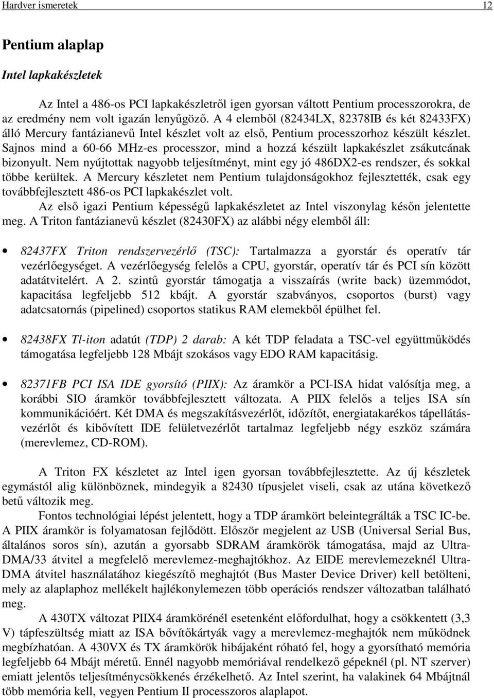 Sajnos mind a 60-66 MHz-es processzor, mind a hozzá készült lapkakészlet zsákutcának bizonyult. Nem nyújtottak nagyobb teljesítményt, mint egy jó 486DX2-es rendszer, és sokkal többe kerültek.