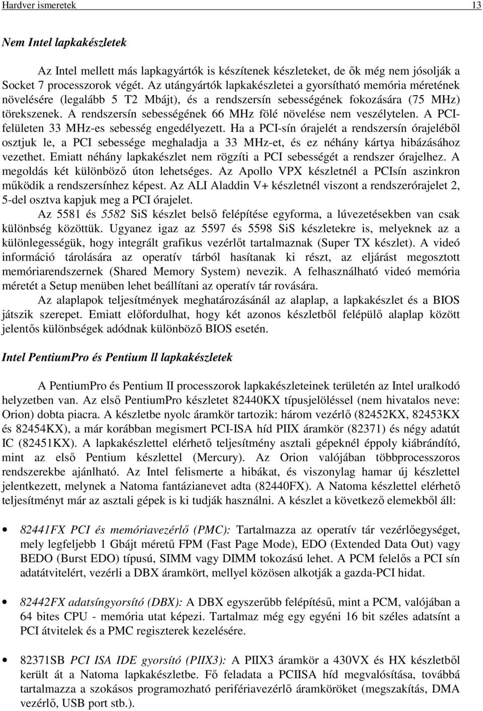 A rendszersín sebességének 66 MHz fölé növelése nem veszélytelen. A PCIfelületen 33 MHz-es sebesség engedélyezett.