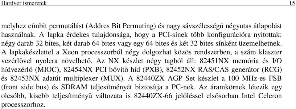 A lapkakészlettel a Xeon processzorból négy dolgozhat közös rendszerben, a szám klaszter vezérlővel nyolcra növelhető.