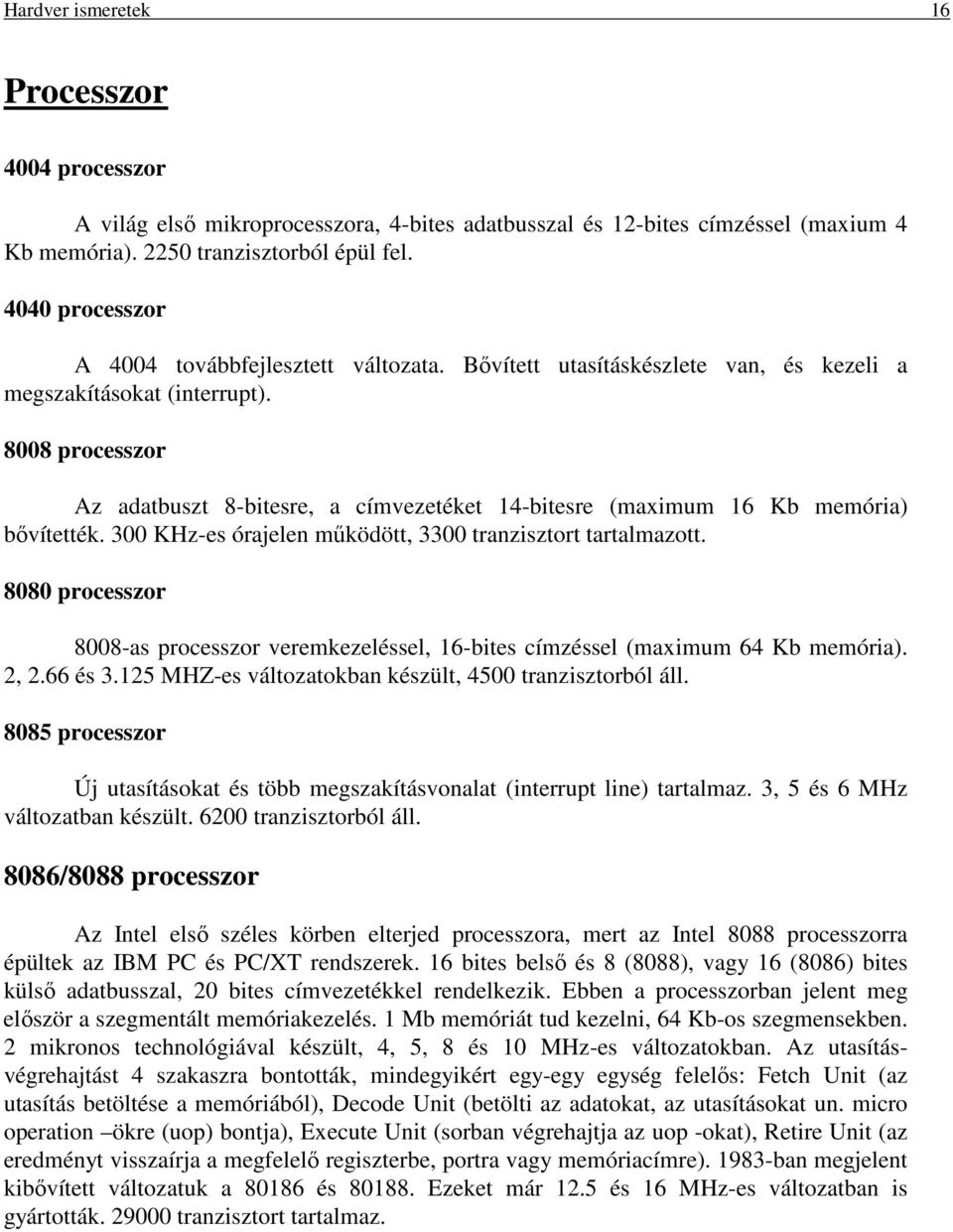 8008 processzor Az adatbuszt 8-bitesre, a címvezetéket 14-bitesre (maximum 16 Kb memória) bővítették. 300 KHz-es órajelen működött, 3300 tranzisztort tartalmazott.