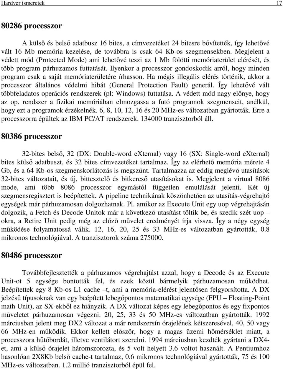 Ilyenkor a processzor gondoskodik arról, hogy minden program csak a saját memóriaterületére írhasson.