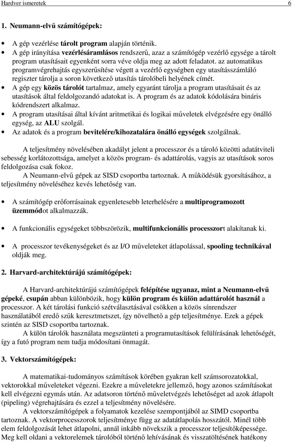 az automatikus programvégrehajtás egyszerűsítése végett a vezérlő egységben egy utasításszámláló regiszter tárolja a soron következő utasítás tárolóbeli helyének címét.