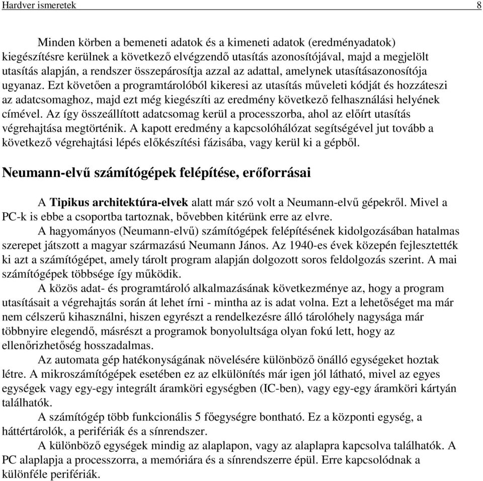 Ezt követően a programtárolóból kikeresi az utasítás műveleti kódját és hozzáteszi az adatcsomaghoz, majd ezt még kiegészíti az eredmény következő felhasználási helyének címével.