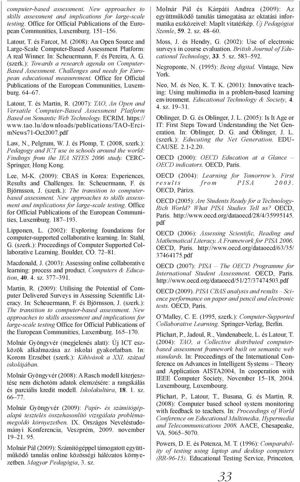 ): Towards a research agenda on Computer- Based Assessment. Challenges and needs for European educational measurement. Office for Official Publications of the European Communities, Luxemburg. 64 67.