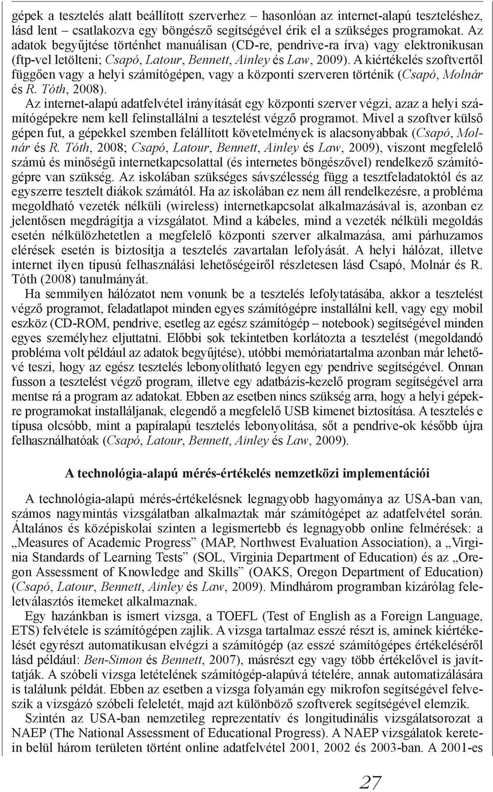 A kiértékelés szoftvertől függően vagy a helyi számítógépen, vagy a központi szerveren történik (Csapó, Molnár és R. Tóth, 2008).