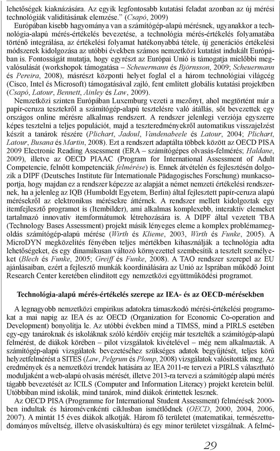 értékelési folyamat hatékonyabbá tétele, új generációs értékelési módszerek kidolgozása az utóbbi években számos nemzetközi kutatást indukált Európában is.