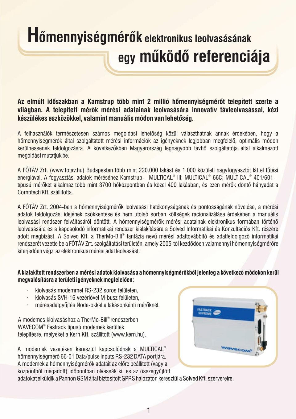 A felhasználók természetesen számos megoldási lehetőség közül választhatnak annak érdekében, hogy a hőmennyiségmérők által szolgáltatott mérési információk az igényeknek legjobban megfelelő,