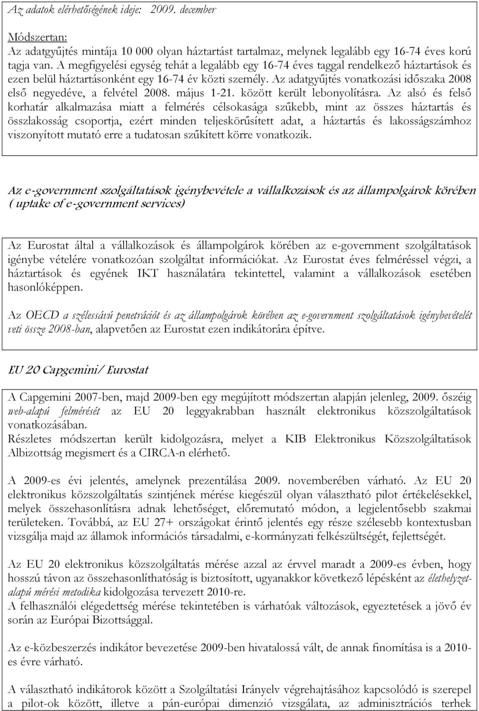 Az adatgyőjtés vonatkozási idıszaka 2008 elsı negyedéve, a felvétel 2008. május 1-21. között került lebonyolításra.