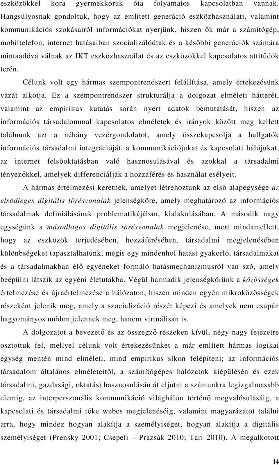 szocializálódtak és a későbbi generációk számára mintaadóvá válnak az IKT eszközhasználat és az eszközökkel kapcsolatos attitűdök terén.