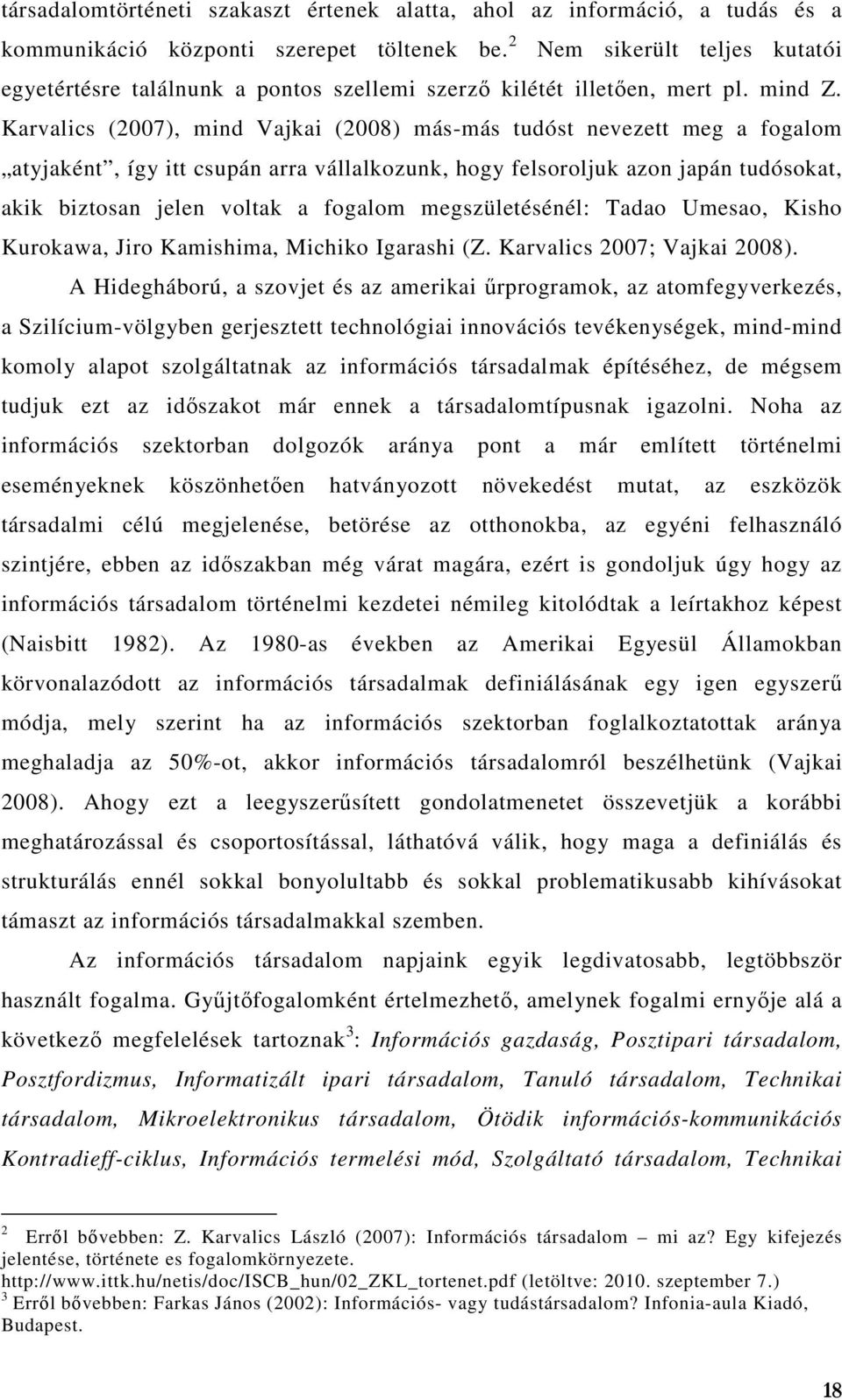 Karvalics (2007), mind Vajkai (2008) más-más tudóst nevezett meg a fogalom atyjaként, így itt csupán arra vállalkozunk, hogy felsoroljuk azon japán tudósokat, akik biztosan jelen voltak a fogalom