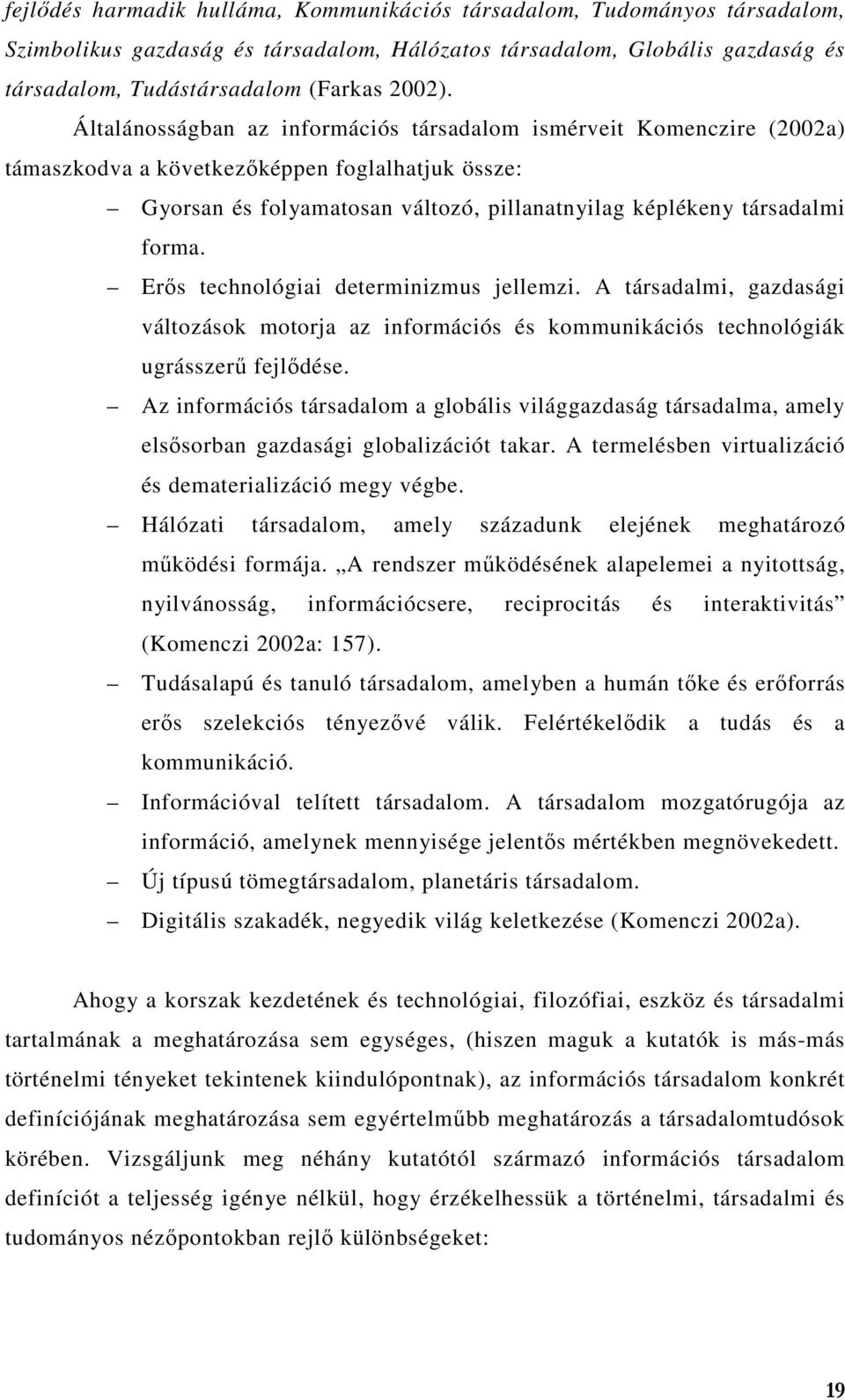 Erős technológiai determinizmus jellemzi. A társadalmi, gazdasági változások motorja az információs és kommunikációs technológiák ugrásszerű fejlődése.