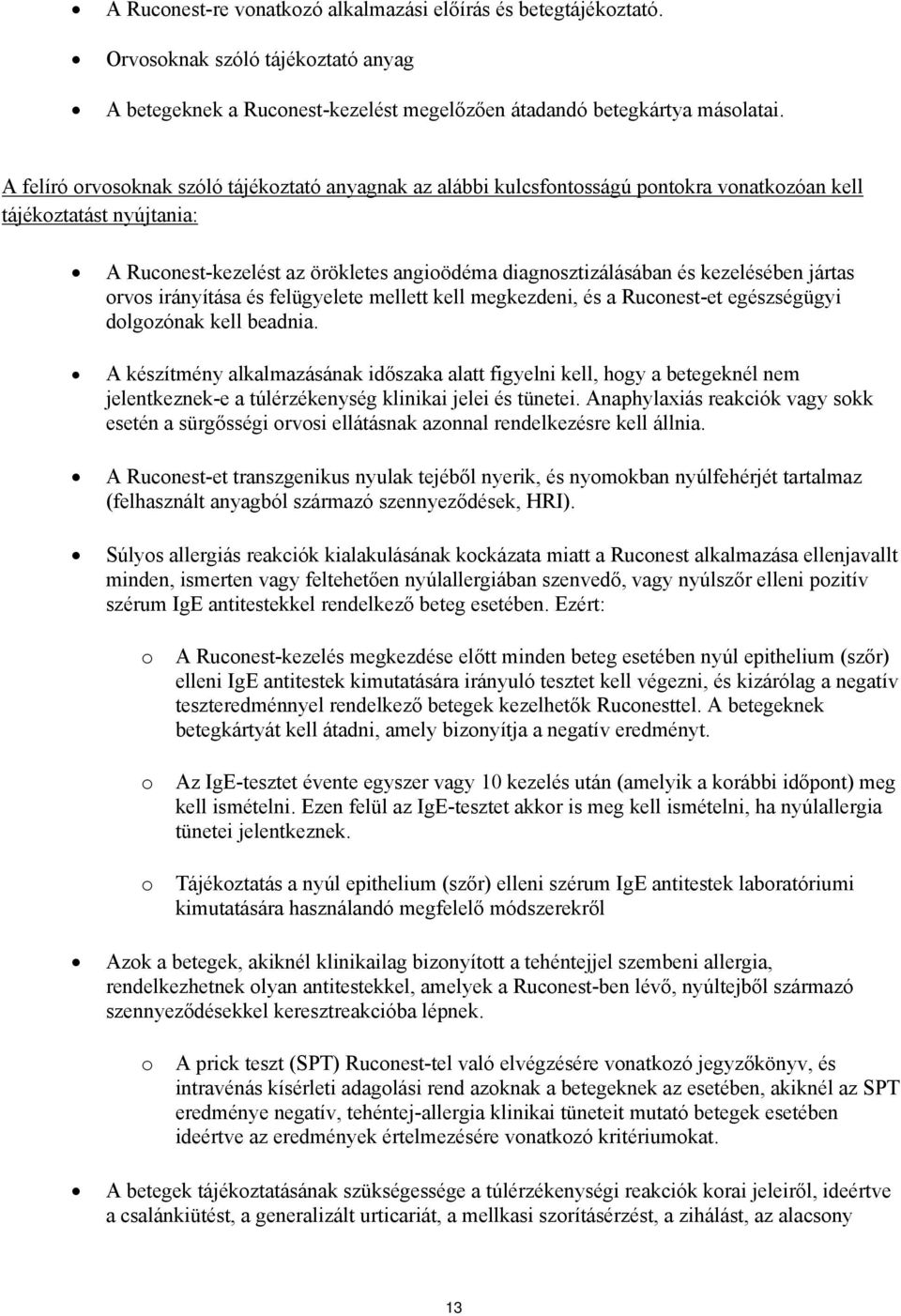 kezelésében jártas orvos irányítása és felügyelete mellett kell megkezdeni, és a Ruconest-et egészségügyi dolgozónak kell beadnia.