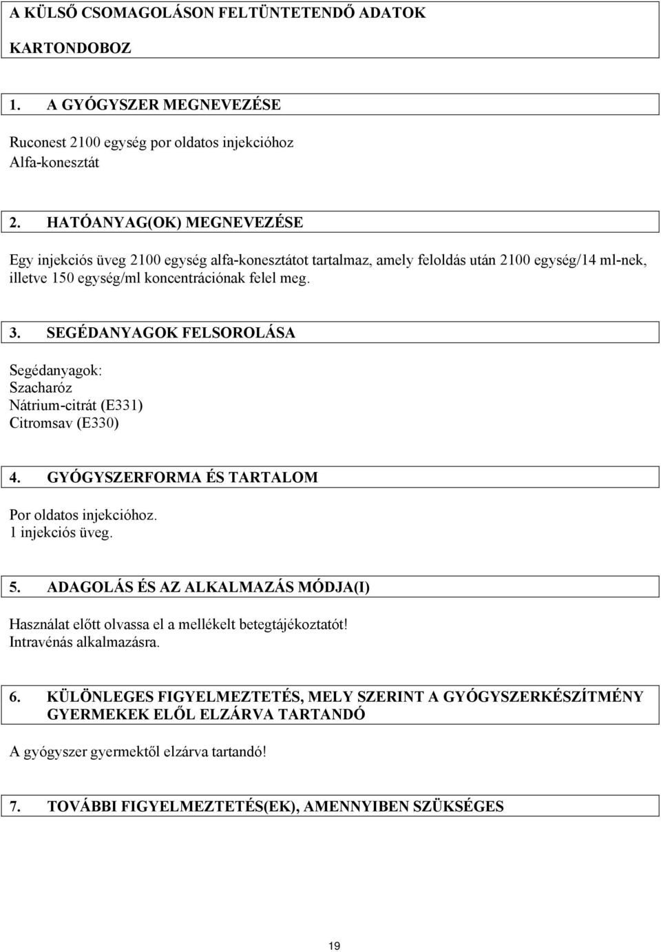 SEGÉDANYAGOK FELSOROLÁSA Segédanyagok: Szacharóz Nátrium-citrát (E331) Citromsav (E330) 4. GYÓGYSZERFORMA ÉS TARTALOM Por oldatos injekcióhoz. 1 injekciós üveg. 5.