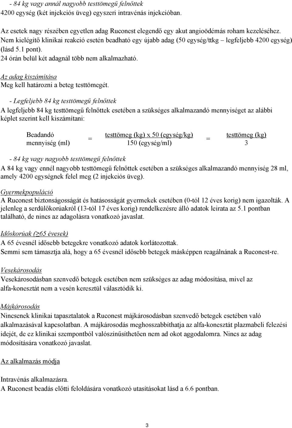 Nem kielégítő klinikai reakció esetén beadható egy újabb adag (50 egység/ttkg legfeljebb 4200 egység) (lásd 5.1 pont). 24 órán belül két adagnál több nem alkalmazható.