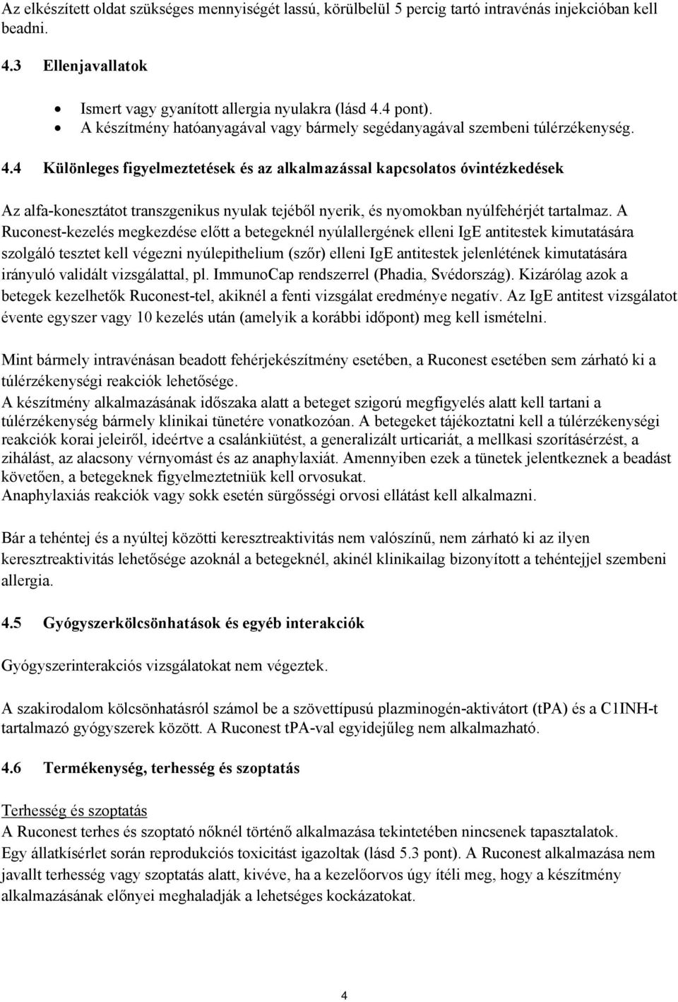 4 Különleges figyelmeztetések és az alkalmazással kapcsolatos óvintézkedések Az alfa-konesztátot transzgenikus nyulak tejéből nyerik, és nyomokban nyúlfehérjét tartalmaz.