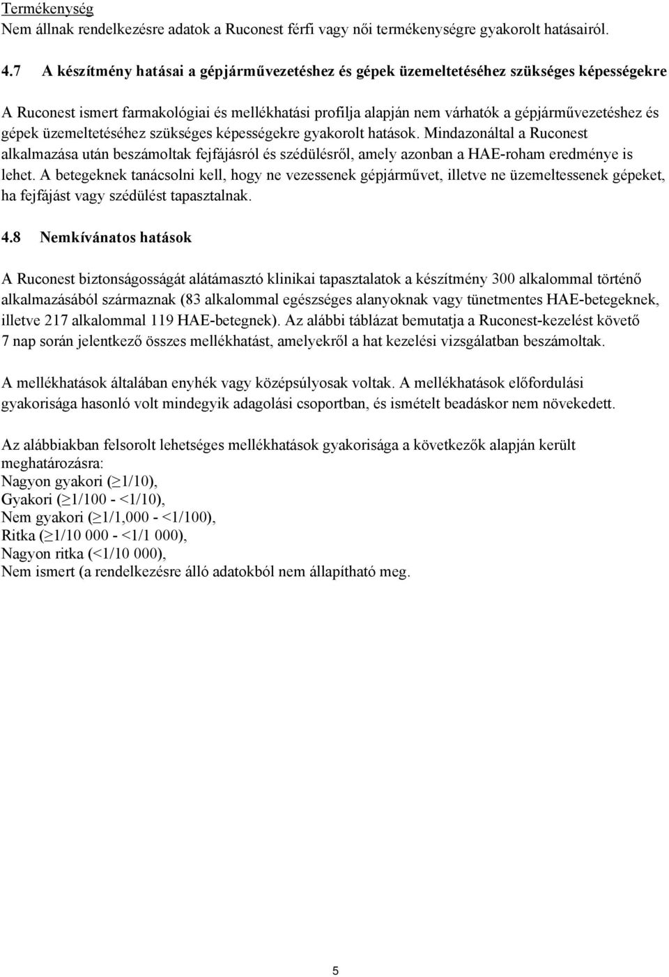 üzemeltetéséhez szükséges képességekre gyakorolt hatások. Mindazonáltal a Ruconest alkalmazása után beszámoltak fejfájásról és szédülésről, amely azonban a HAE-roham eredménye is lehet.