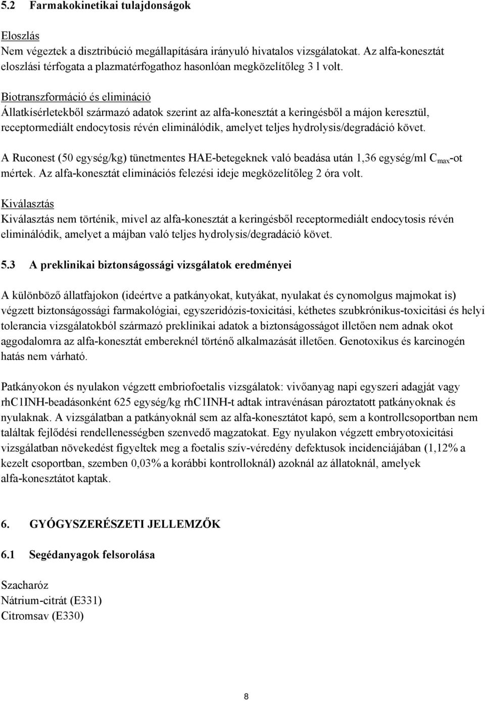 Biotranszformáció és elimináció Állatkísérletekből származó adatok szerint az alfa-konesztát a keringésből a májon keresztül, receptormediált endocytosis révén eliminálódik, amelyet teljes