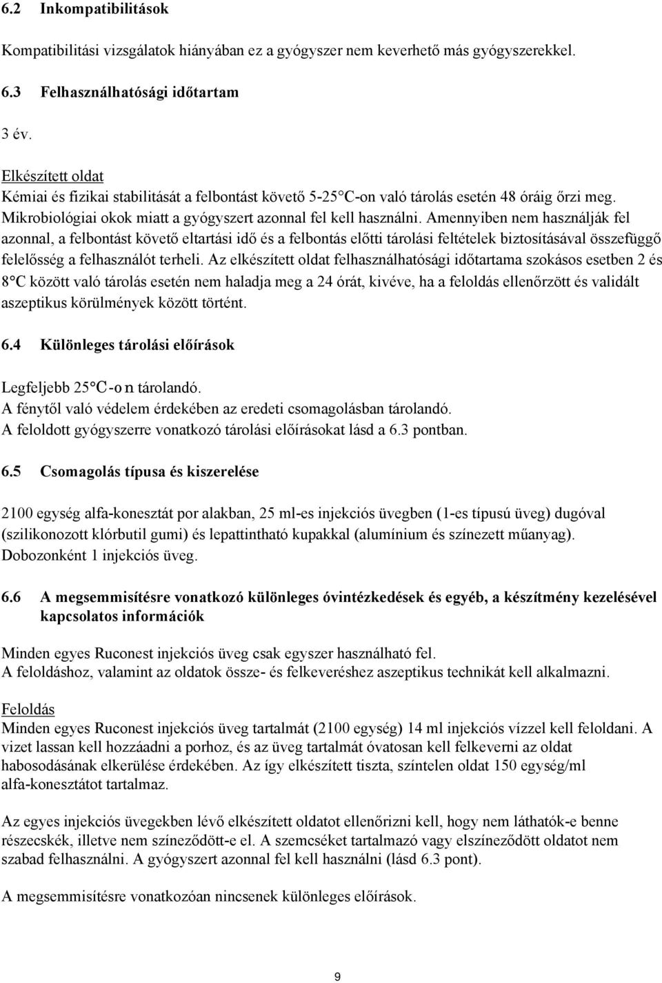 Amennyiben nem használják fel azonnal, a felbontást követő eltartási idő és a felbontás előtti tárolási feltételek biztosításával összefüggő felelősség a felhasználót terheli.