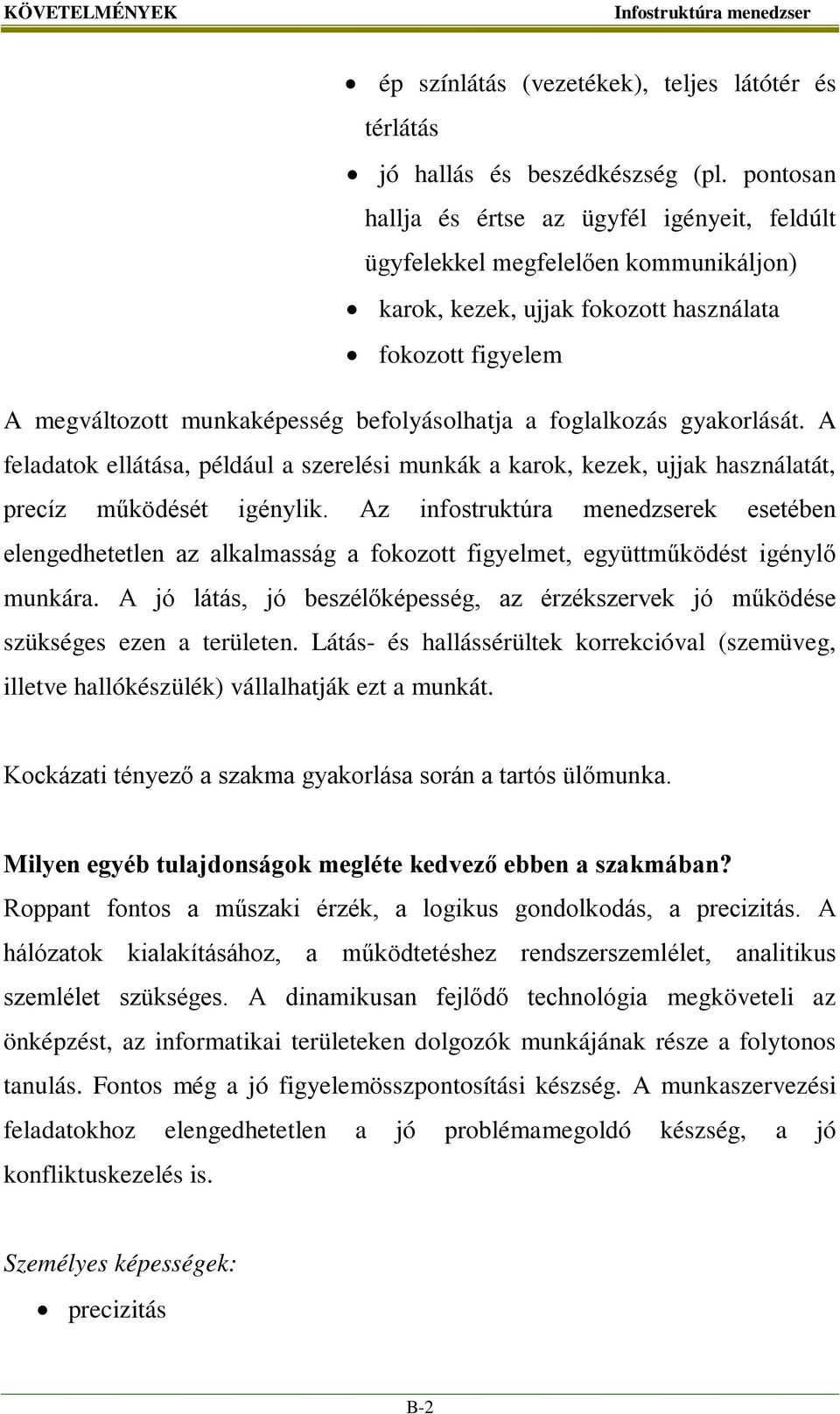 foglalkozás gyakorlását. A feladatok ellátása, például a szerelési munkák a karok, kezek, ujjak használatát, precíz működését igénylik.