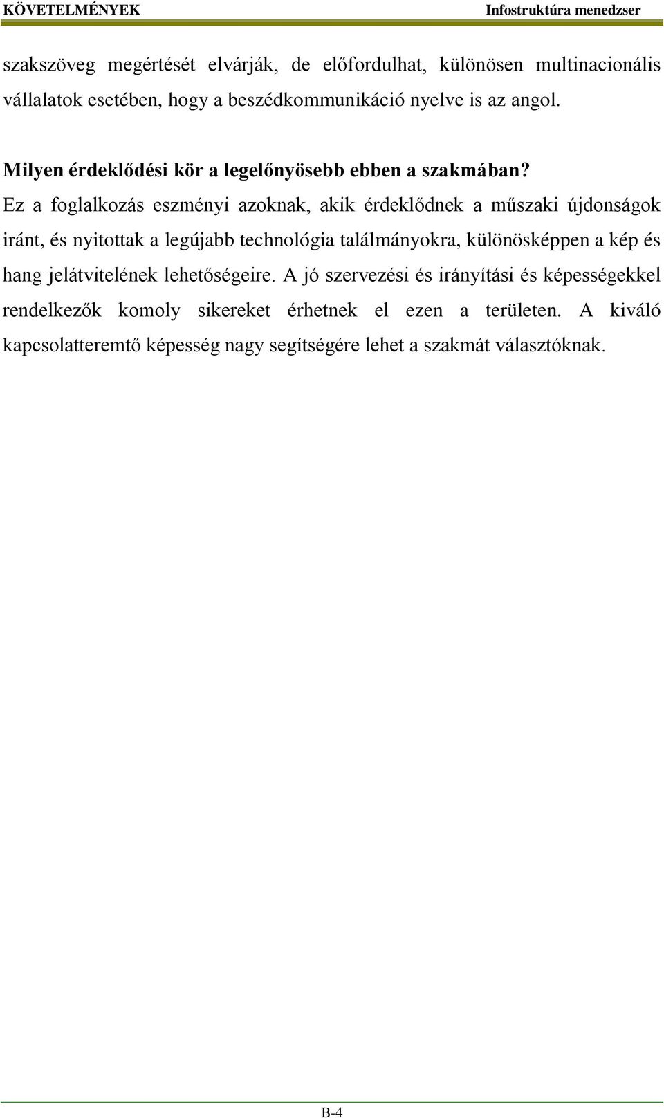 Ez a foglalkozás eszményi azoknak, akik érdeklődnek a műszaki újdonságok iránt, és nyitottak a legújabb technológia találmányokra, különösképpen a