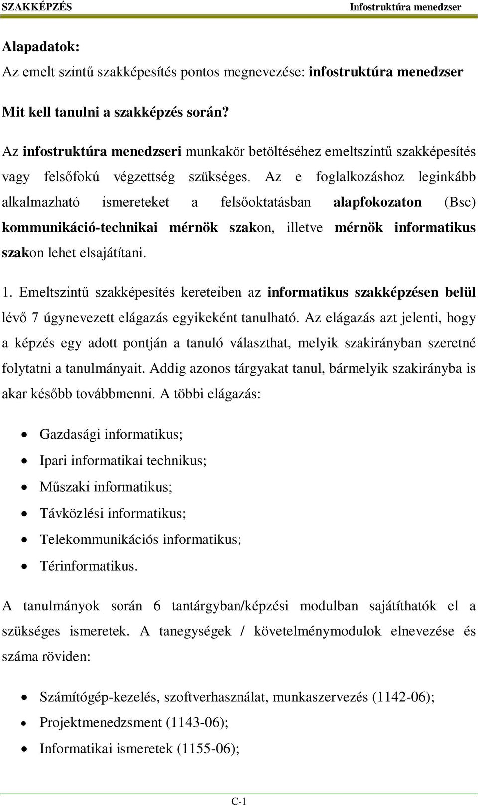 Az e foglalkozáshoz leginkább alkalmazható ismereteket a felsőoktatásban alapfokozaton (Bsc) kommunikáció-technikai mérnök szakon, illetve mérnök informatikus szakon lehet elsajátítani. 1.