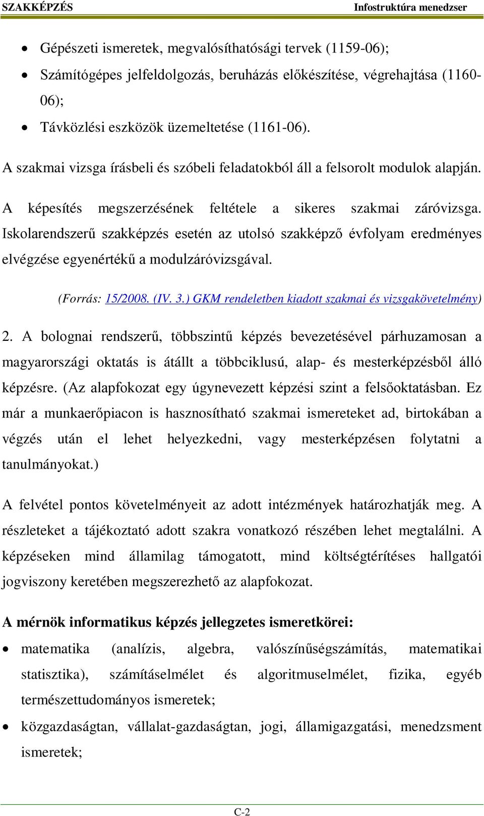 Iskolarendszerű szakképzés esetén az utolsó szakképző évfolyam eredményes elvégzése egyenértékű a modulzáróvizsgával. (Forrás: 15/2008. (IV. 3.