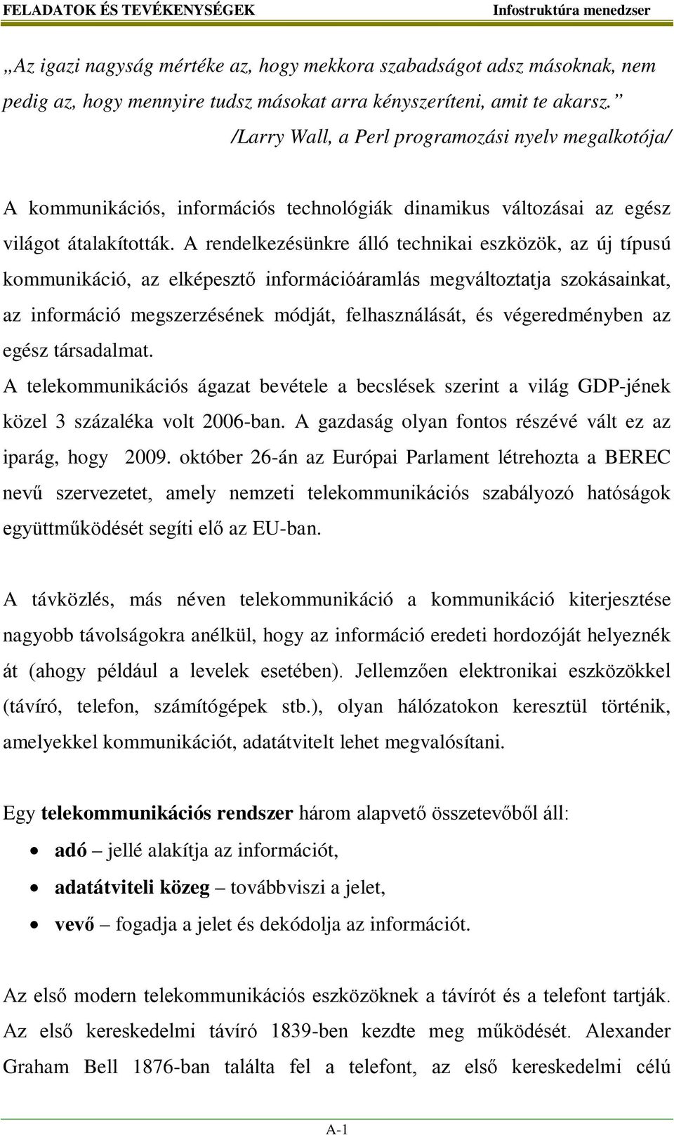 A rendelkezésünkre álló technikai eszközök, az új típusú kommunikáció, az elképesztő információáramlás megváltoztatja szokásainkat, az információ megszerzésének módját, felhasználását, és