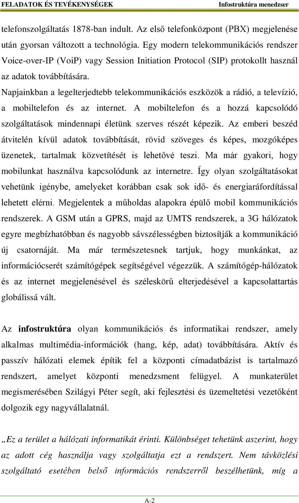 Napjainkban a legelterjedtebb telekommunikációs eszközök a rádió, a televízió, a mobiltelefon és az internet.