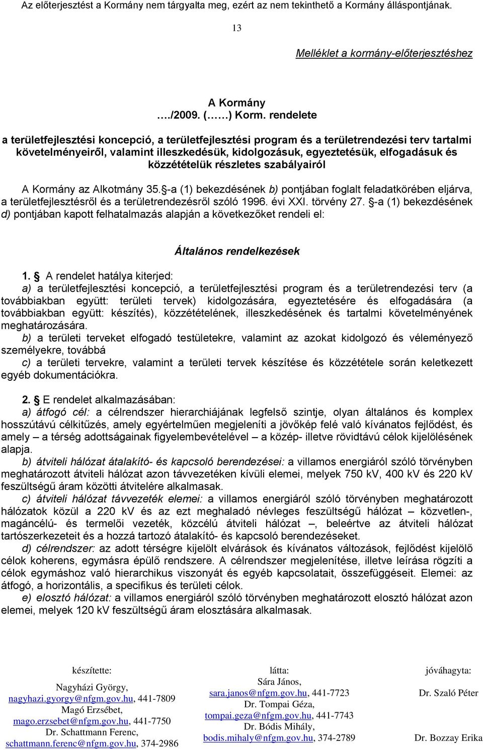 közzétételük részletes szabályairól A Kormány az Alkotmány 35. -a (1) bekezdésének b) pontjában foglalt feladatkörében eljárva, a területfejlesztésről és a területrendezésről szóló 1996. évi XXI.