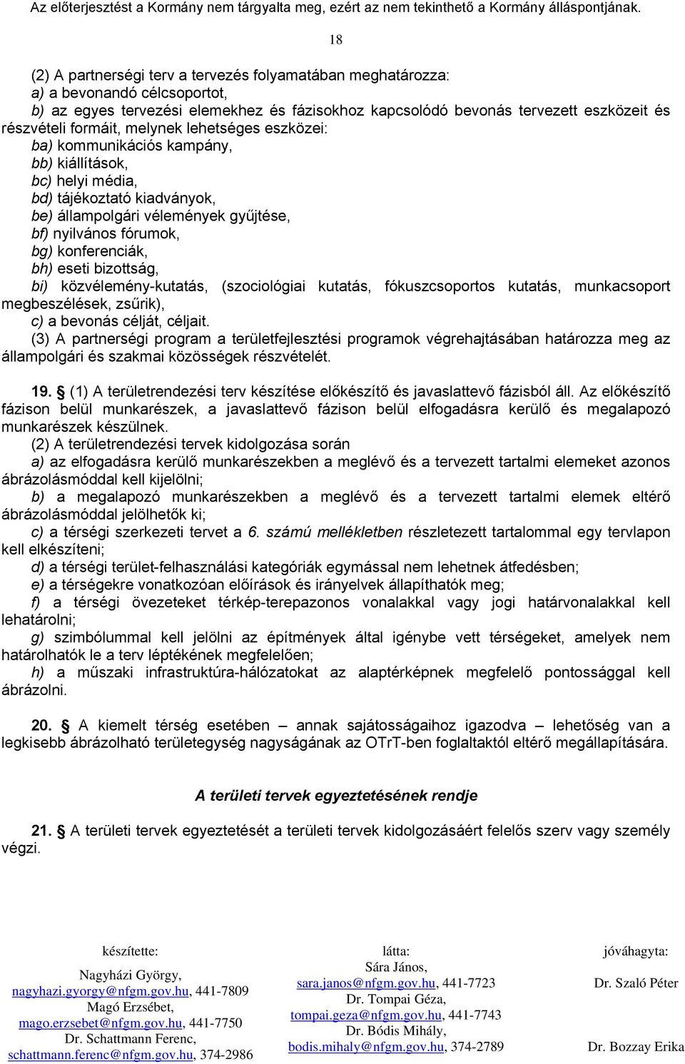 konferenciák, bh) eseti bizottság, bi) közvélemény-kutatás, (szociológiai kutatás, fókuszcsoportos kutatás, munkacsoport megbeszélések, zsűrik), c) a bevonás célját, céljait.