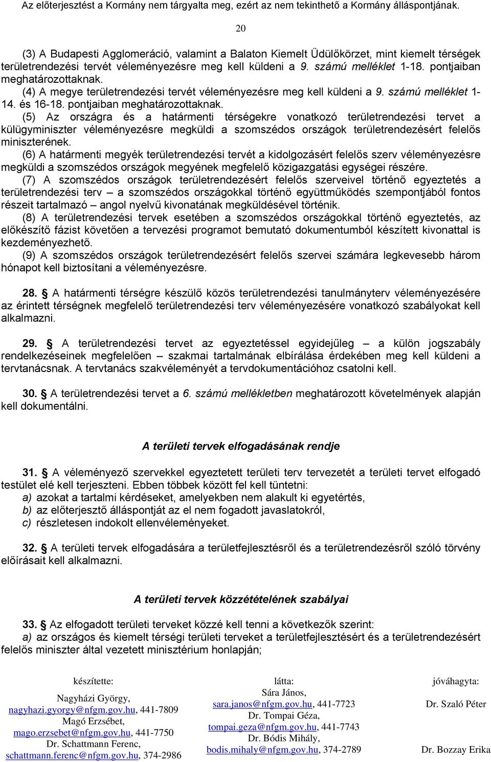 (5) Az országra és a határmenti térségekre vonatkozó területrendezési tervet a külügyminiszter véleményezésre megküldi a szomszédos országok területrendezésért felelős miniszterének.