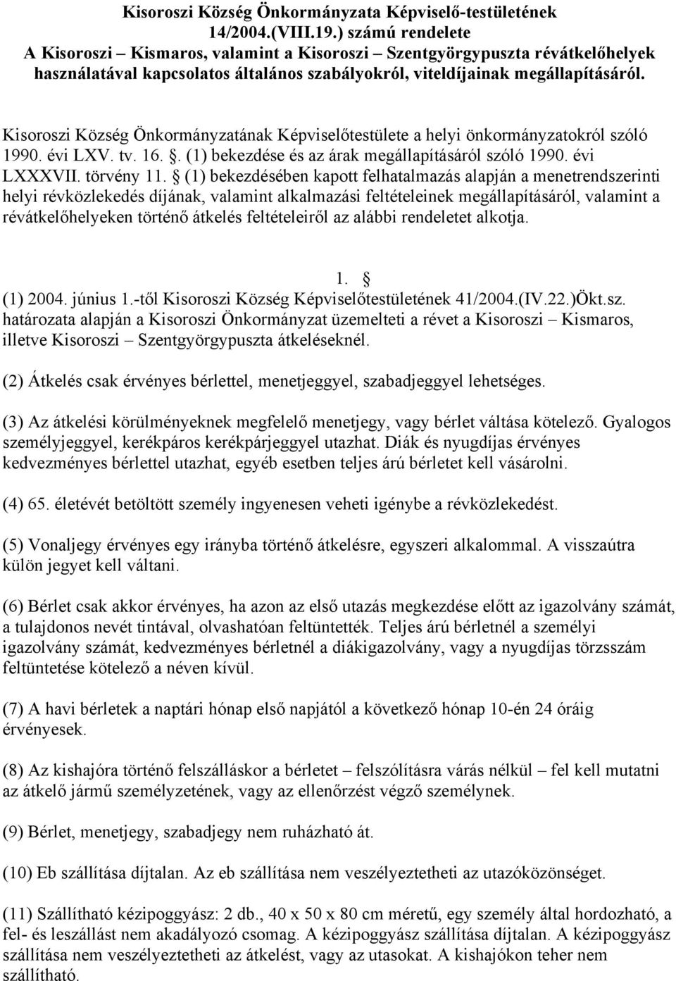 Kisoroszi Község Önkormányzatának Képviselőtestülete a helyi önkormányzatokról szóló 1990. évi LXV. tv. 16.. (1) bekezdése és az árak megállapításáról szóló 1990. évi LXXXVII. törvény 11.