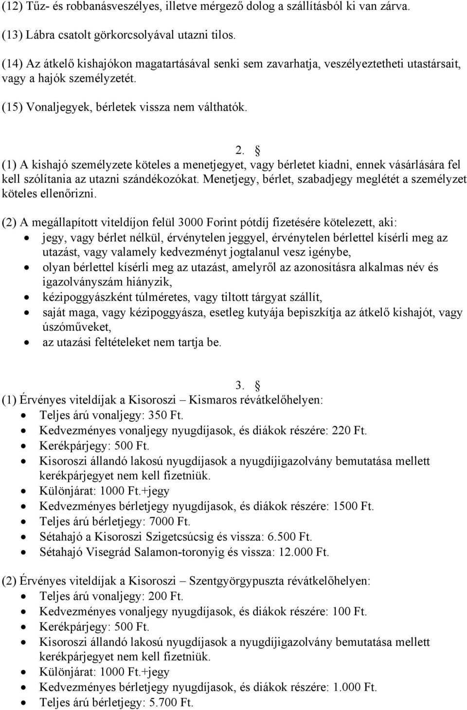 (1) A kishajó személyzete köteles a menetjegyet, vagy bérletet kiadni, ennek vásárlására fel kell szólítania az utazni szándékozókat.