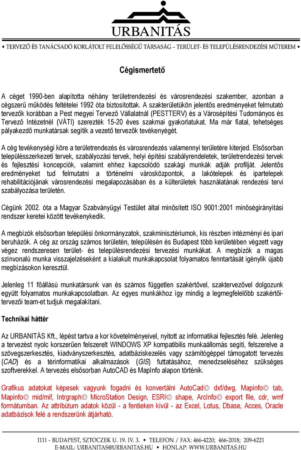 gyakorlatukat. Ma már fiatal, tehetséges pályakezdő munkatársak segítik a vezető tervezők tevékenyégét. A cég tevékenységi köre a területrendezés és városrendezés valamennyi területére kiterjed.