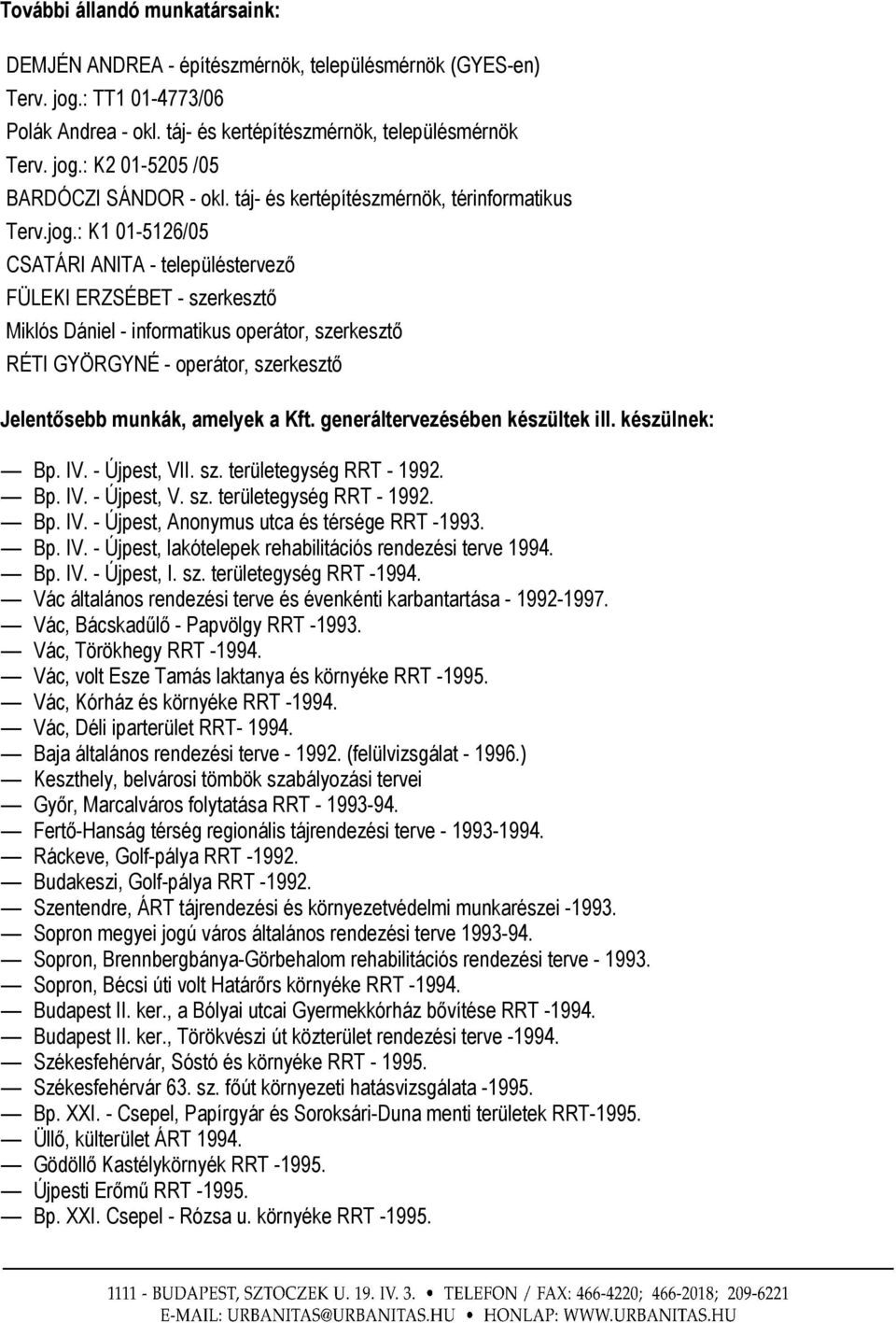 : K1 01-5126/05 CSATÁRI ANITA - településtervező FÜLEKI ERZSÉBET - szerkesztő Miklós Dániel - informatikus operátor, szerkesztő RÉTI GYÖRGYNÉ - operátor, szerkesztő Jelentősebb munkák, amelyek a Kft.