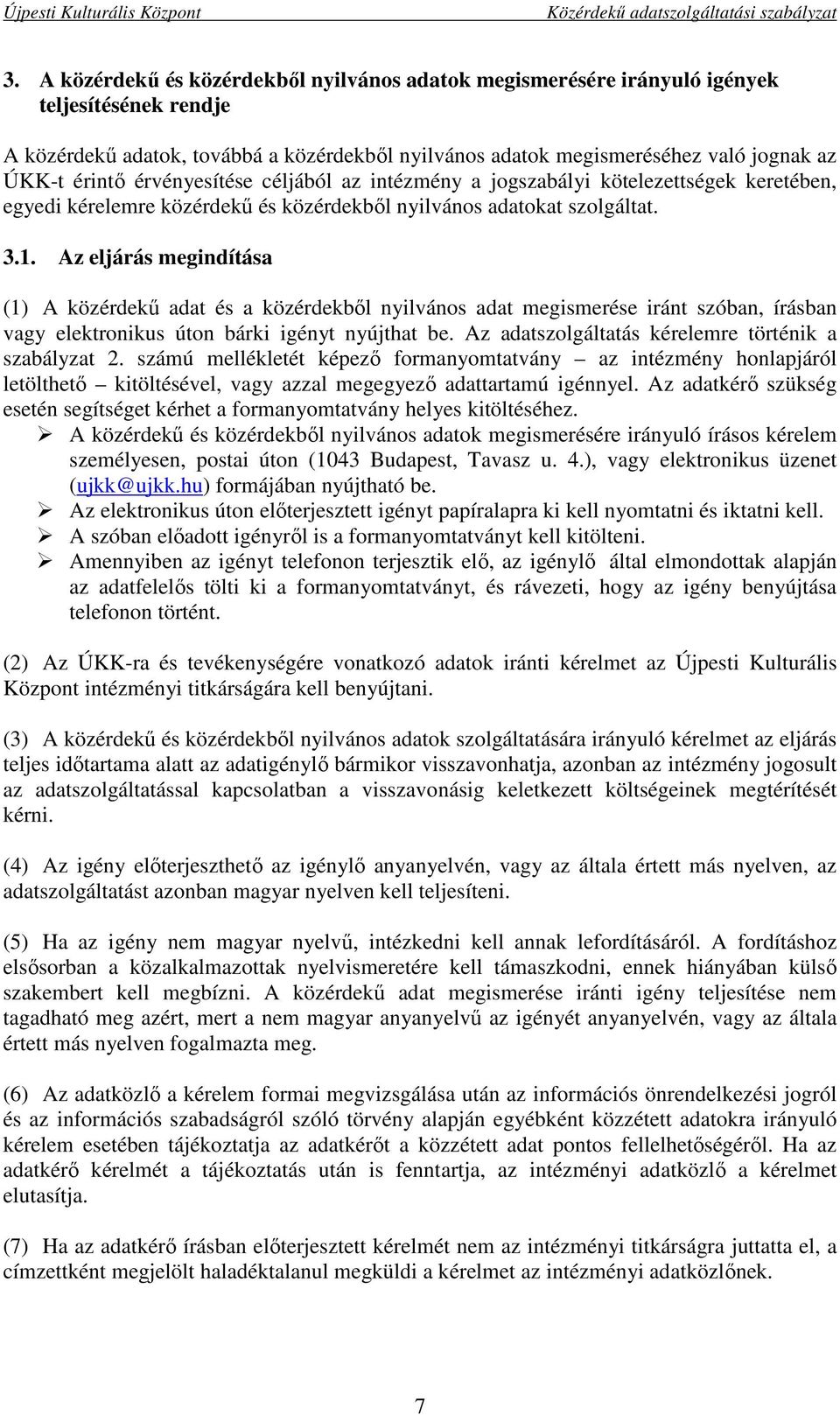 Az eljárás megindítása (1) A közérdekű adat és a közérdekből nyilvános adat megismerése iránt szóban, írásban vagy elektronikus úton bárki igényt nyújthat be.