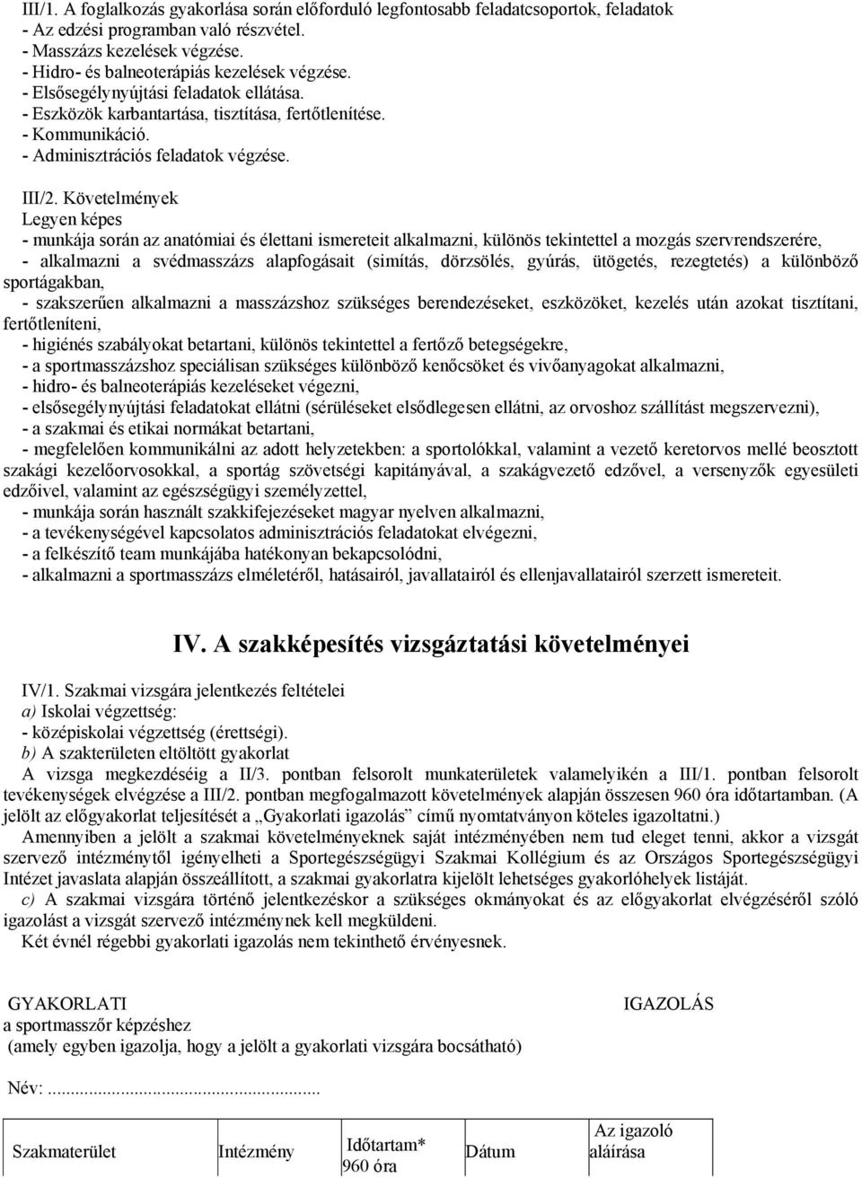 Követelmények Legyen képes - munkája során az anatómiai és élettani ismereteit alkalmazni, különös tekintettel a mozgás szervrendszerére, - alkalmazni a svédmasszázs alapfogásait (simítás, dörzsölés,