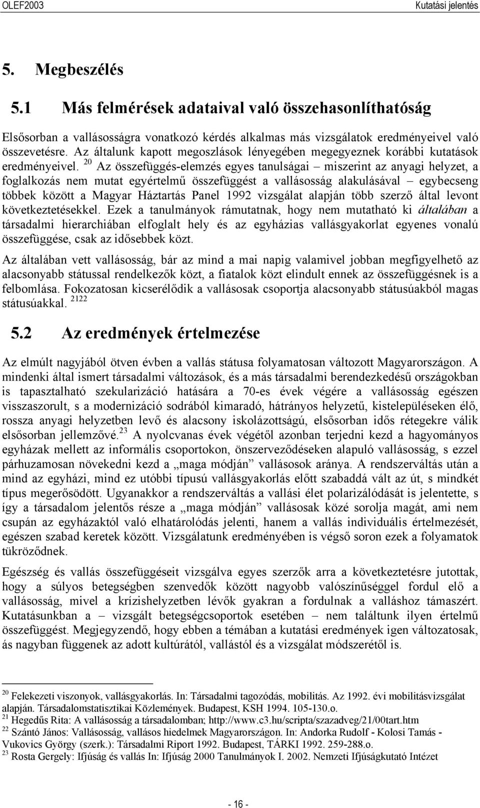 20 Az összefüggés-elemzés egyes tanulságai miszerint az anyagi helyzet, a foglalkozás nem mutat egyértelmű összefüggést a vallásosság alakulásával egybecseng többek között a Magyar Háztartás Panel