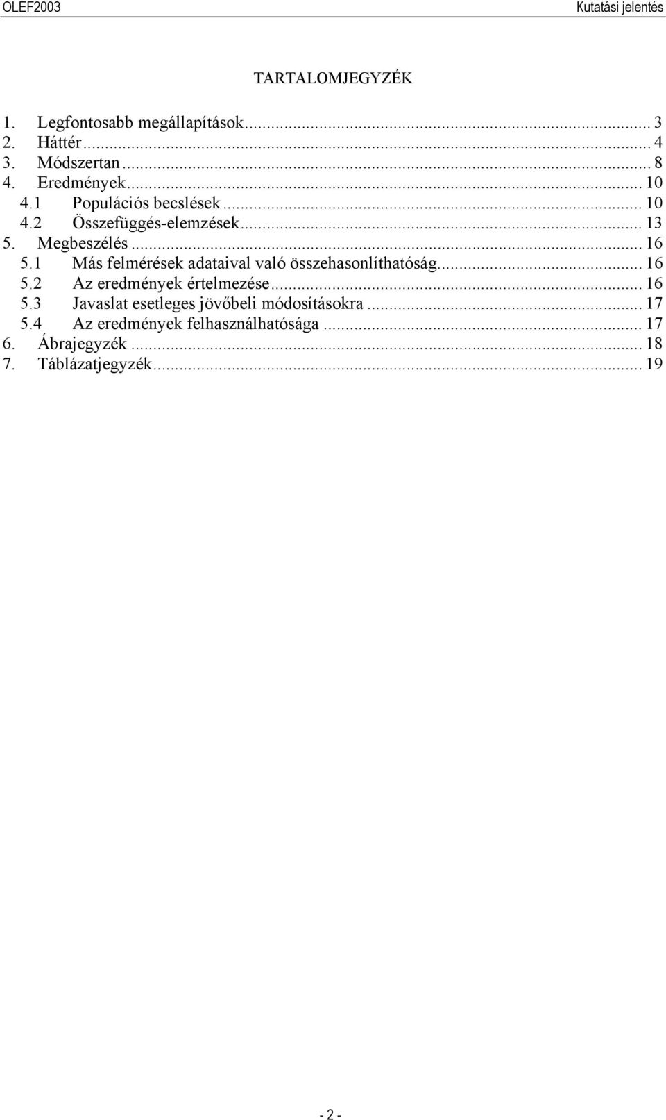 1 Más felmérések adataival való összehasonlíthatóság... 16 5.2 Az eredmények értelmezése... 16 5.3 Javaslat esetleges jövőbeli módosításokra.