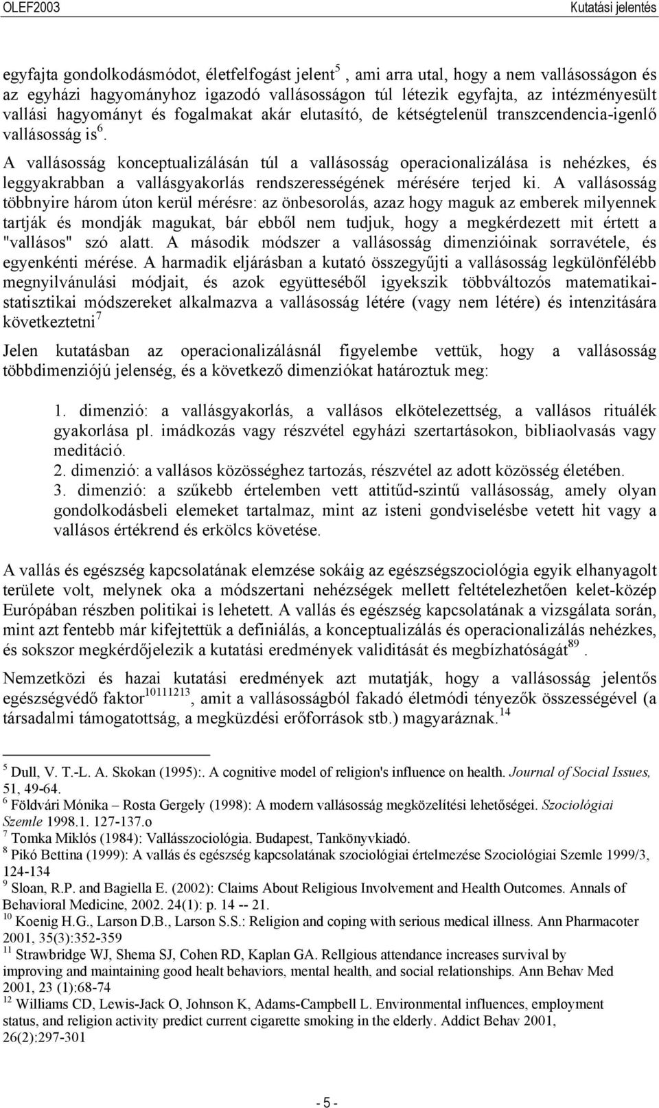 A vallásosság konceptualizálásán túl a vallásosság operacionalizálása is nehézkes, és leggyakrabban a vallásgyakorlás rendszerességének mérésére terjed ki.