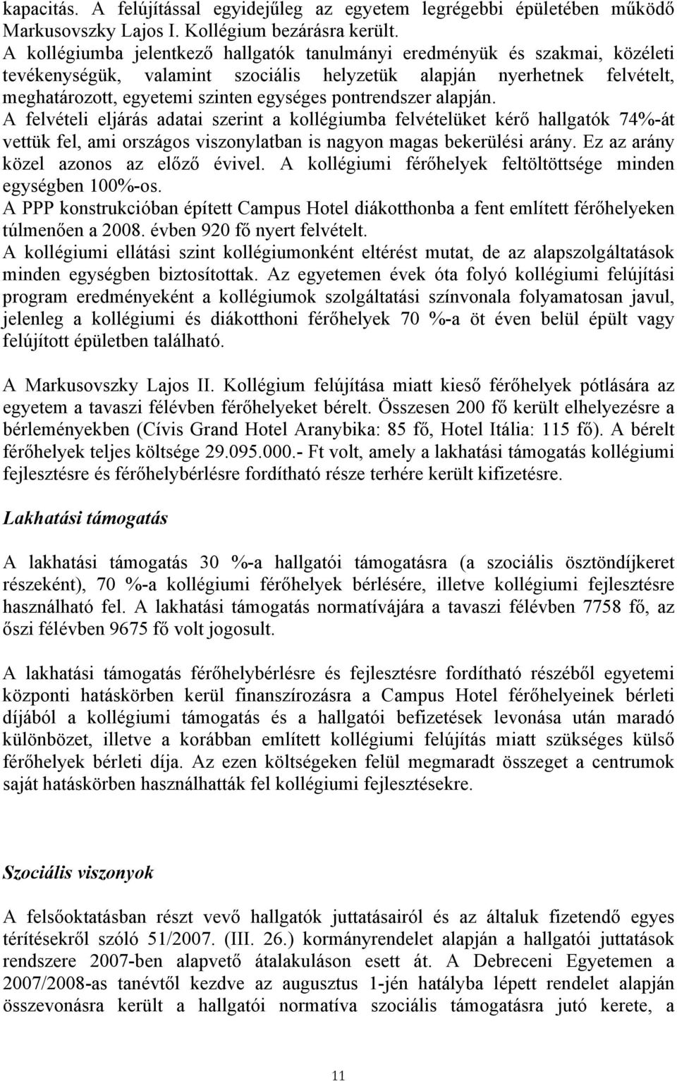 pontrendszer alapján. A felvételi eljárás adatai szerint a kollégiumba felvételüket kérő hallgatók 74%-át vettük fel, ami országos viszonylatban is nagyon magas bekerülési arány.