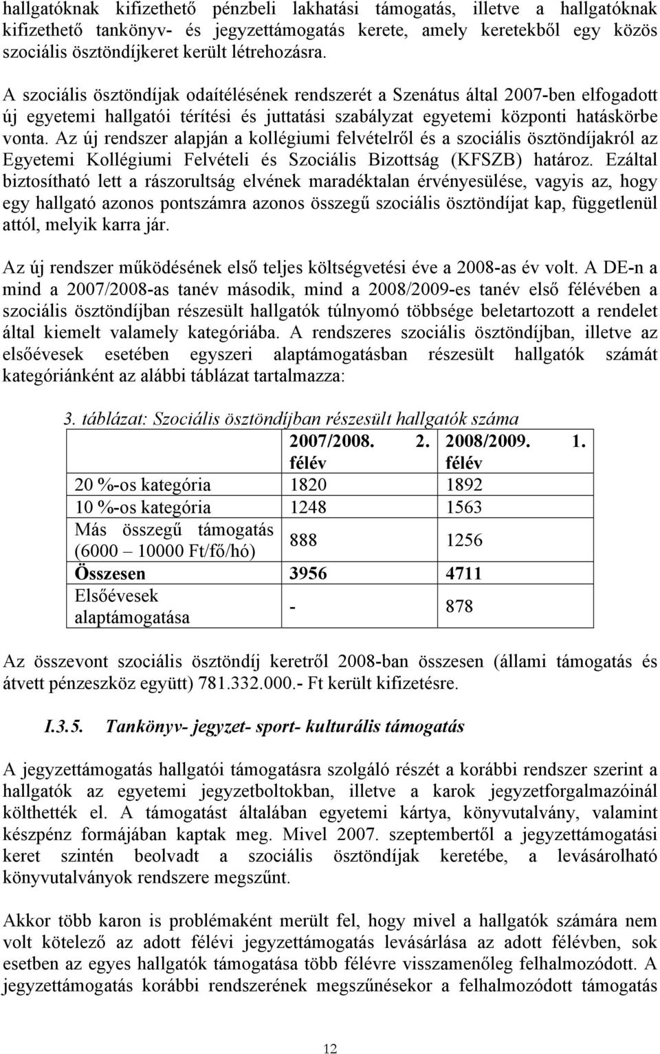 Az új rendszer alapján a kollégiumi felvételről és a szociális ösztöndíjakról az Egyetemi Kollégiumi Felvételi és Szociális Bizottság (KFSZB) határoz.